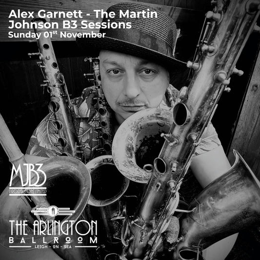 SUNDAY 1 NOVEMBER - ALEX GARNETT - THE MARTIN JOHNSON B3 SESSIONS - LIVE ! at THE ARLINGTON BALLROOM