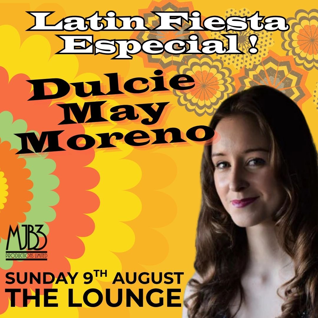 SUNDAY 9 AUGUST - Dulcie May Moreno - Latin Fiesta Especial ! - MJB3 PRODUCTIONS LTD