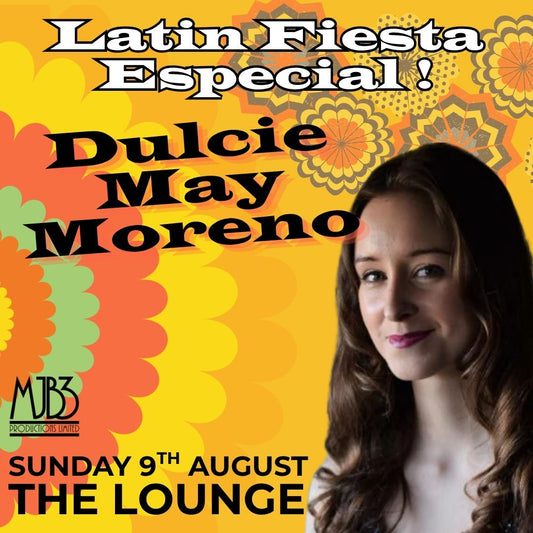 SUNDAY 9 AUGUST - Dulcie May Moreno - Latin Fiesta Especial ! - MJB3 PRODUCTIONS LTD