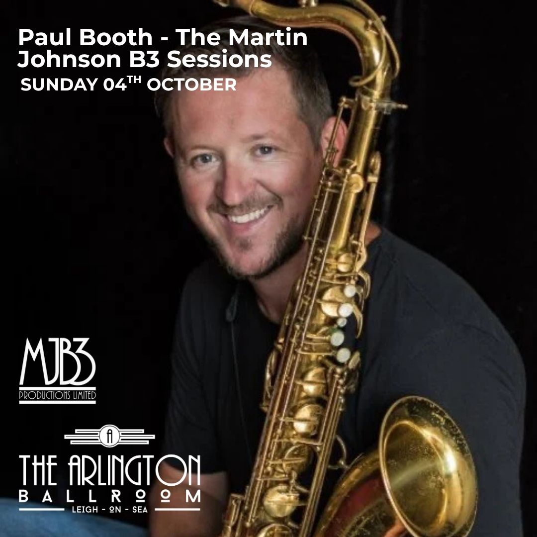 SUNDAY 4 OCTOBER - PAUL BOOTH - THE MARTIN JOHNSON B3 SESSIONS - LIVE! at THE ARLINGTON BALLROOM