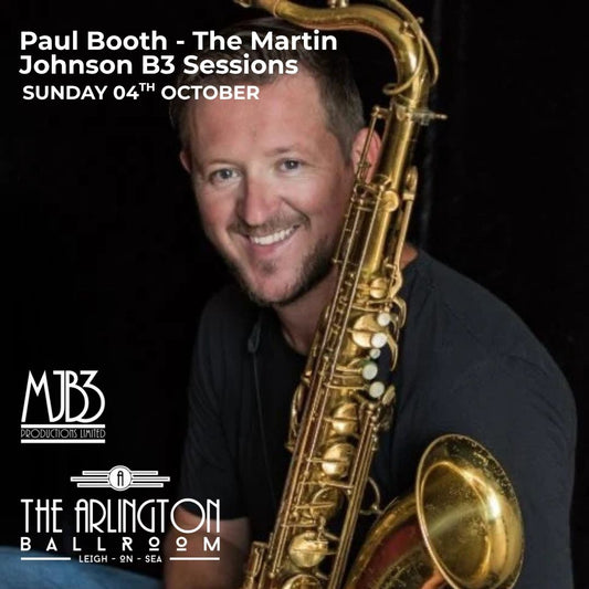SUNDAY 4 OCTOBER - PAUL BOOTH - THE MARTIN JOHNSON B3 SESSIONS - LIVE! at THE ARLINGTON BALLROOM